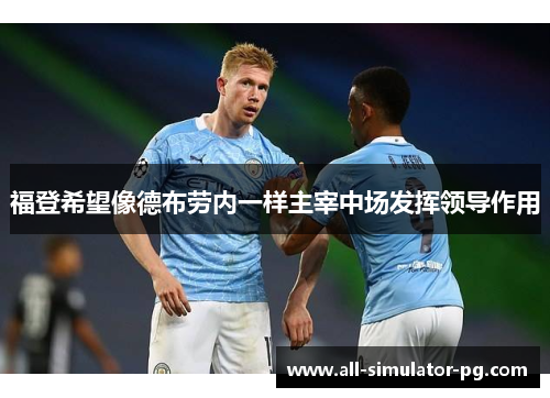 福登希望像德布劳内一样主宰中场发挥领导作用
